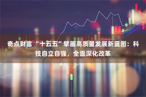 奇点财富 “十五五”擘画高质量发展新蓝图：科技自立自强，全面深化改革